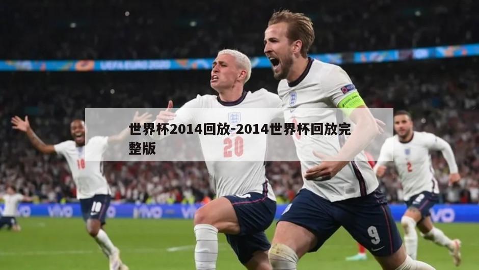 世界杯2014回放-2014世界杯回放完整版