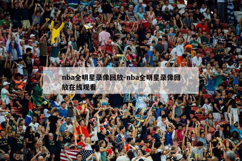 nba全明星录像回放-nba全明星录像回放在线观看