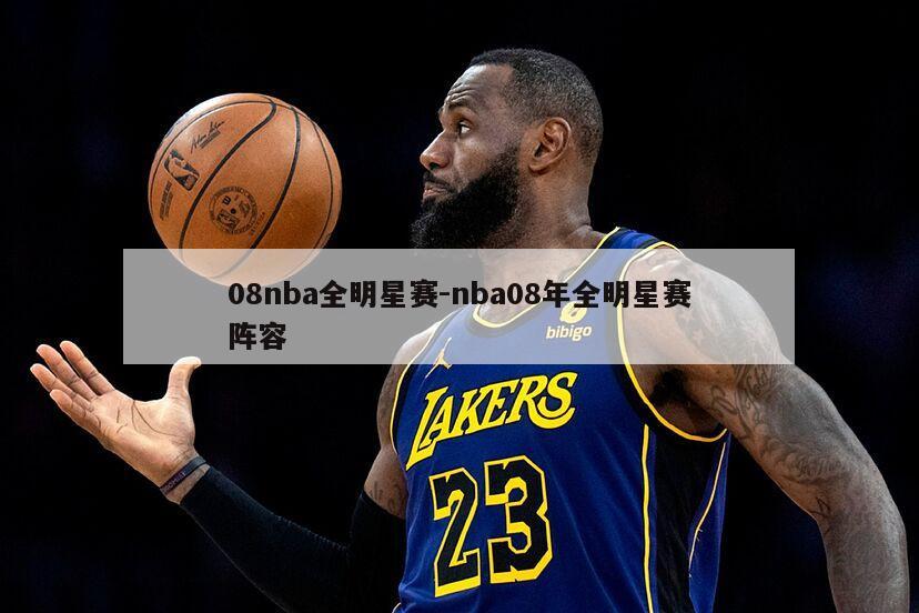 08nba全明星赛-nba08年全明星赛阵容