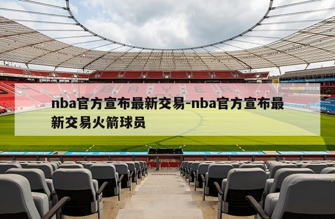 nba官方宣布最新交易-nba官方宣布最新交易火箭球员