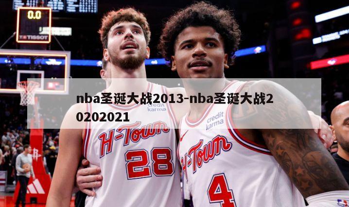 nba圣诞大战2013-nba圣诞大战20202021