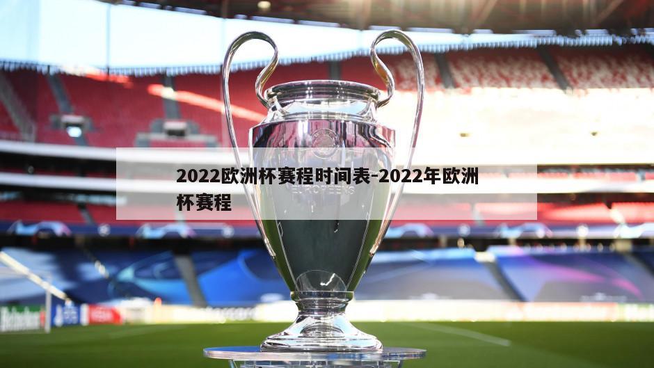 2022欧洲杯赛程时间表-2022年欧洲杯赛程